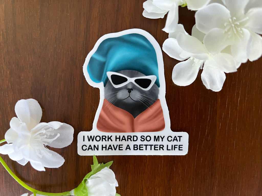 I Work Hard So My Cat Can Have A Better Life